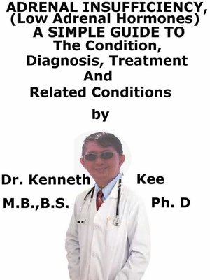 cover image of Adrenal Insufficiency, (Low Adrenal Hormones) a Simple Guide to the Condition, Diagnosis, Treatment and Related Conditions